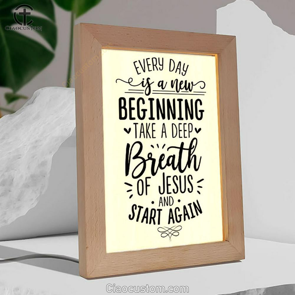 Every Day Is A New Beginning Take A Deep Breath Of Jesus Frame Lamp Prints - Bible Verse Wooden Lamp - Scripture Night Light