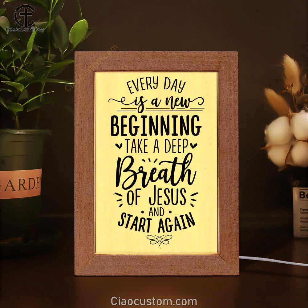 Every Day Is A New Beginning Take A Deep Breath Of Jesus Frame Lamp Prints - Bible Verse Wooden Lamp - Scripture Night Light