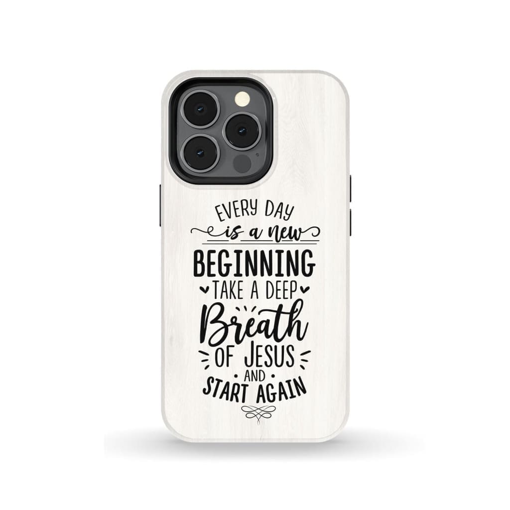 Every Day Is A New Beginning Take A Deep Breath Of Jesus Phone Case - Bible Verse Phone Cases Samsung