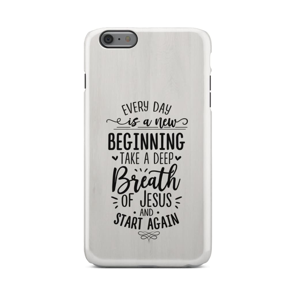 Every Day Is A New Beginning Take A Deep Breath Of Jesus Phone Case - Bible Verse Phone Cases Samsung