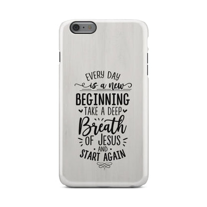 Every Day Is A New Beginning Take A Deep Breath Of Jesus Phone Case - Bible Verse Phone Cases Samsung