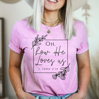 Oh How He Loves Us Tee Shirts For Women - Christian Shirts for Women - Religious Tee Shirts