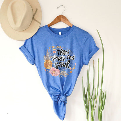 Then Sings My Soul Floral Tee Shirts For Women - Christian Shirts for Women - Religious Tee Shirts