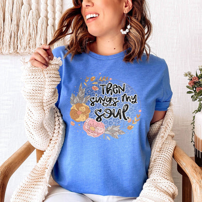 Then Sings My Soul Floral Tee Shirts For Women - Christian Shirts for Women - Religious Tee Shirts