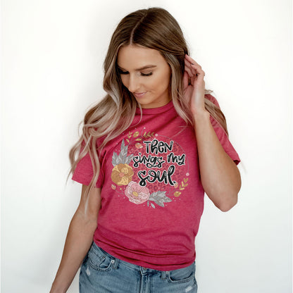 Then Sings My Soul Floral Tee Shirts For Women - Christian Shirts for Women - Religious Tee Shirts