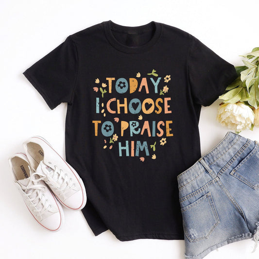 Today I Choose To Praise Him Easter Tee Shirts For Women - Christian Easter T Shirts