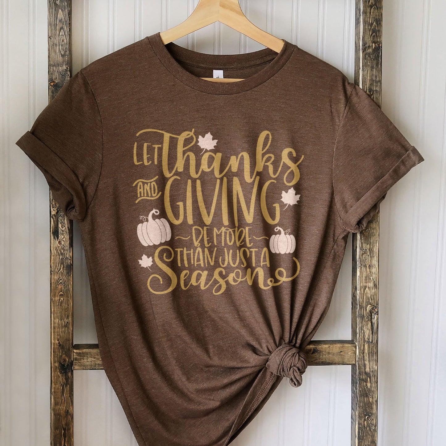 Let Thanks And Giving Be More Than Just A Season Tee Shirts For Women - Christian Shirts for Women - Religious Tee Shirts