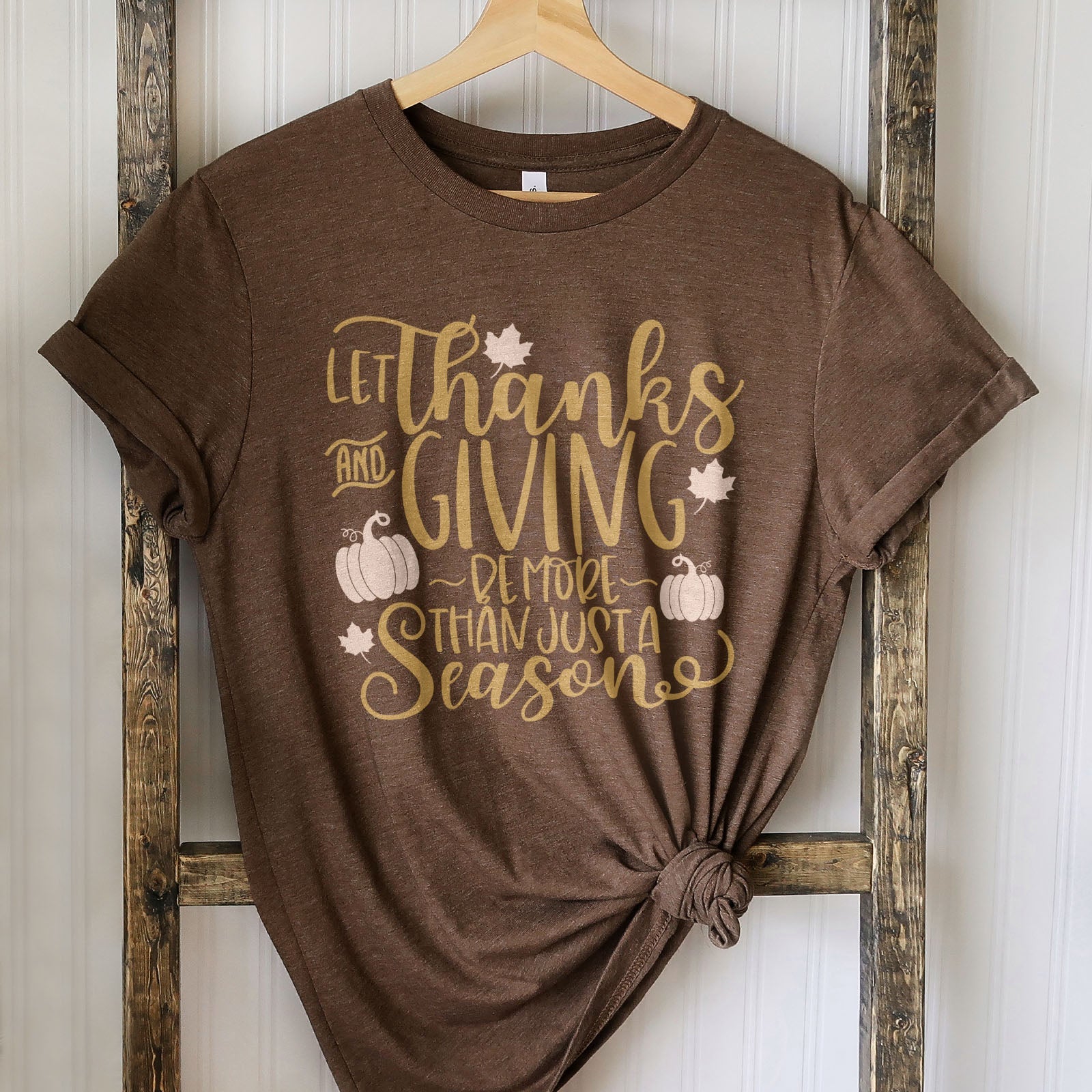 Let Thanks And Giving Be More Than Just A Season Tee Shirts For Women - Christian Shirts for Women - Religious Tee Shirts