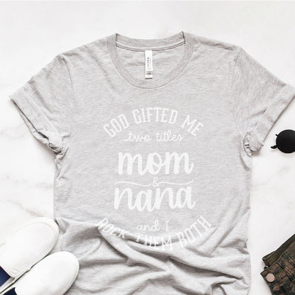 God Gifted Me Two Titles Mom And Nana And I Rock Them Both Tee Shirts For Women - Christian Shirts for Women 