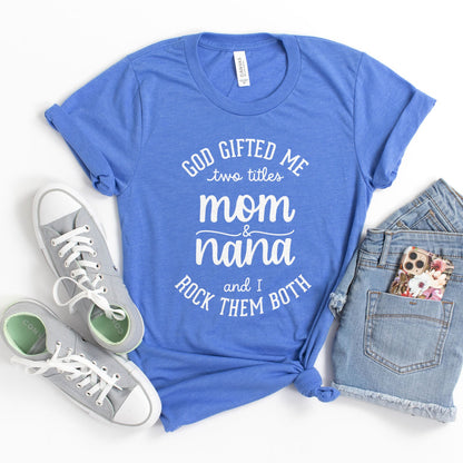 God Gifted Me Two Titles Mom And Nana And I Rock Them Both Tee Shirts For Women - Christian Shirts for Women 