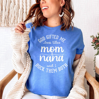 God Gifted Me Two Titles Mom And Nana And I Rock Them Both Tee Shirts For Women - Christian Shirts for Women 