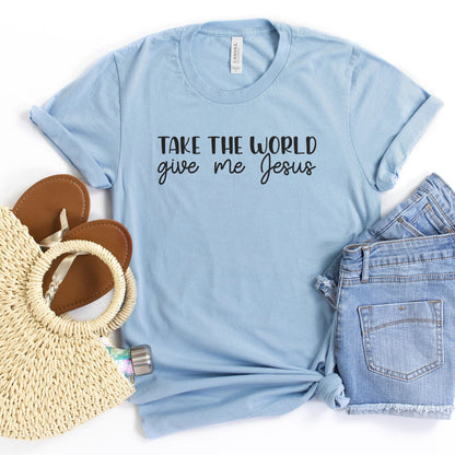Take the world give me Jesus Tee Shirts For Women - Christian Shirts for Women - Religious Tee Shirts