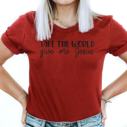 Take the world give me Jesus Tee Shirts For Women - Christian Shirts for Women - Religious Tee Shirts