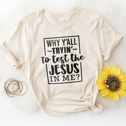 Why Ya'll Tryin To Test The Jesus In Me Tee Shirts For Women - Christian Shirts for Women - Religious Tee Shirts