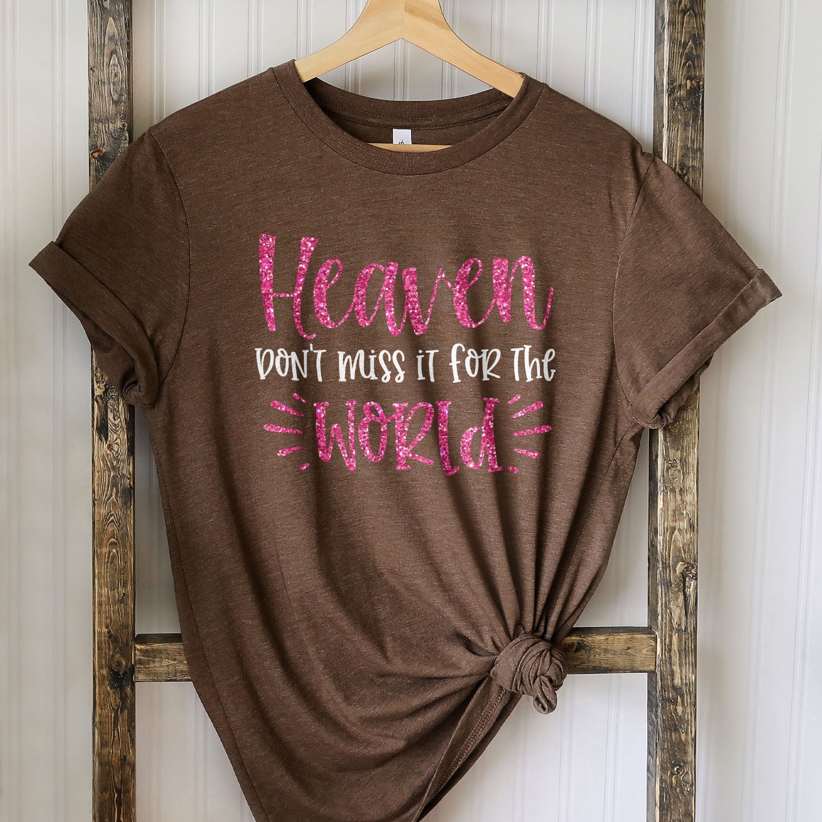 Heaven Don't Miss it For The World Sparkle Tee Shirts For Women - Christian Shirts for Women - Religious Tee Shirts