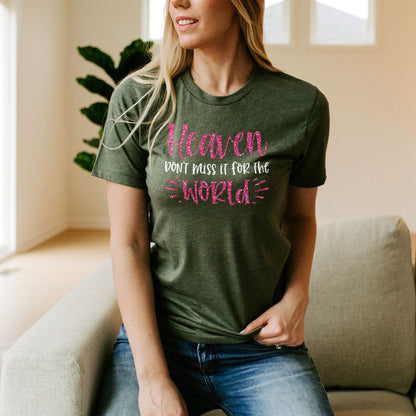 Heaven Don't Miss it For The World Sparkle Tee Shirts For Women - Christian Shirts for Women - Religious Tee Shirts