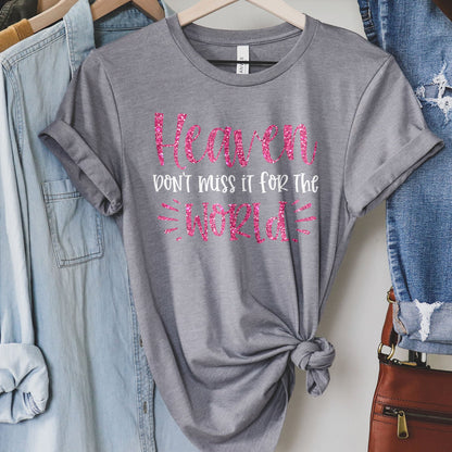 Heaven Don't Miss it For The World Sparkle Tee Shirts For Women - Christian Shirts for Women - Religious Tee Shirts