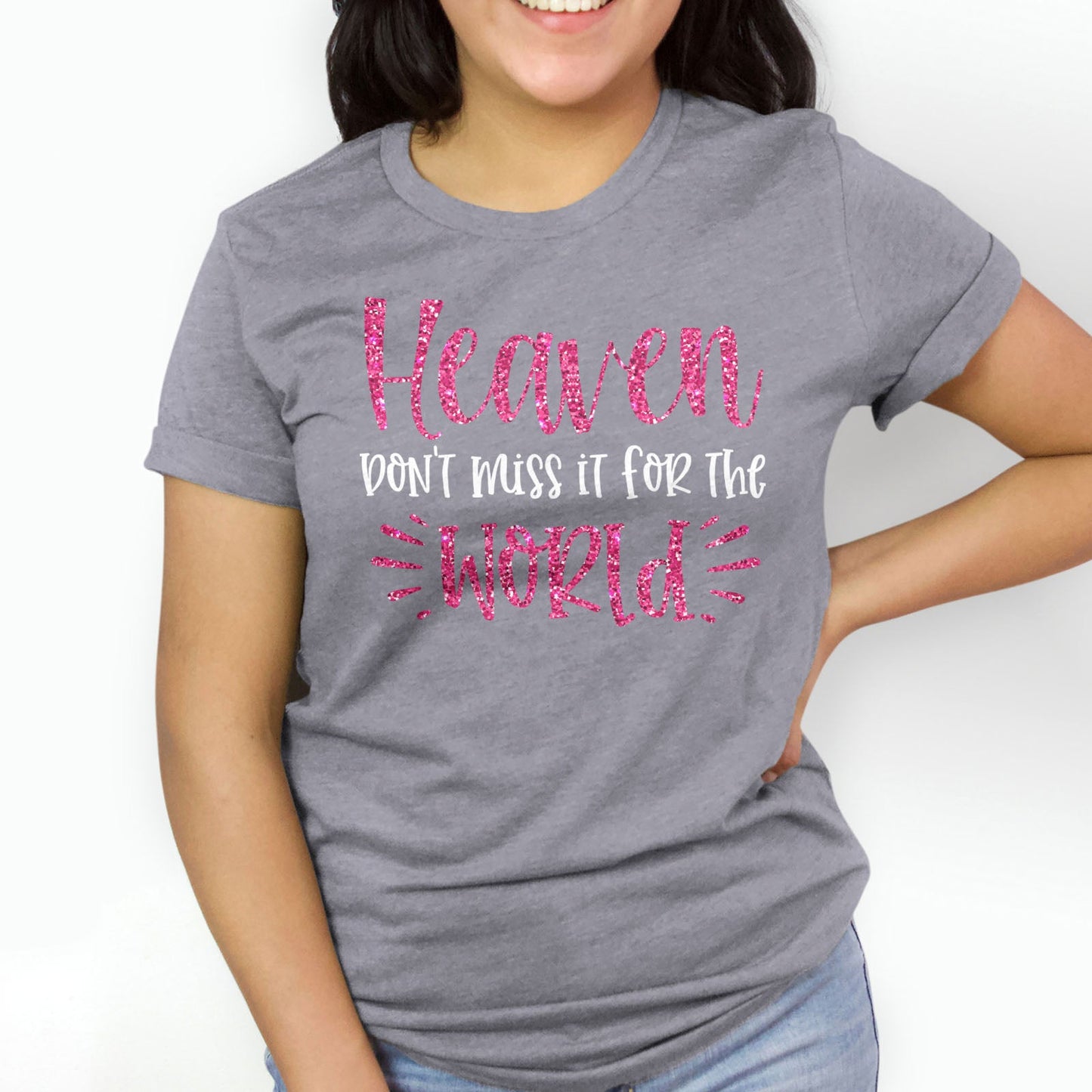 Heaven Don't Miss it For The World Sparkle Tee Shirts For Women - Christian Shirts for Women - Religious Tee Shirts