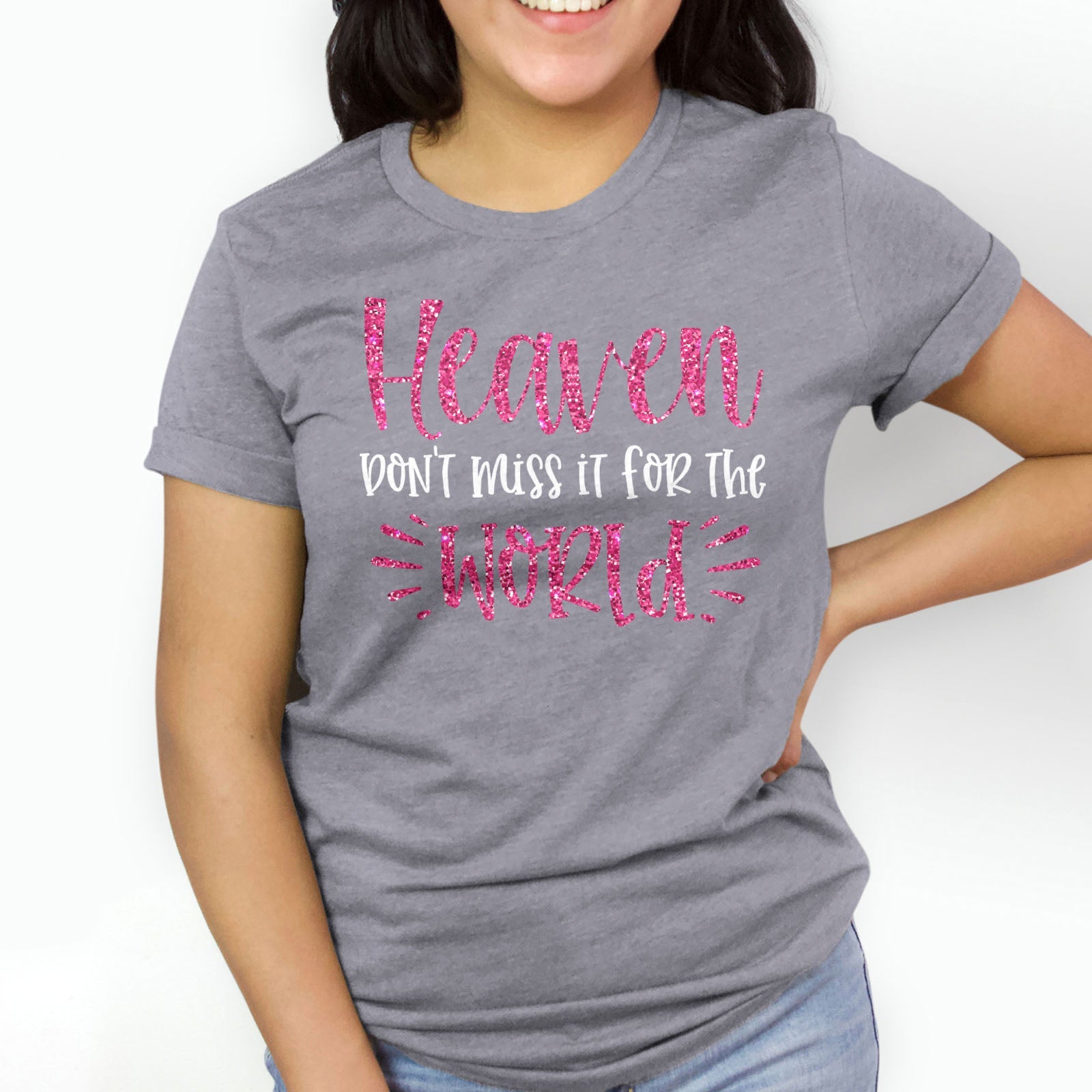 Heaven Don't Miss it For The World Sparkle Tee Shirts For Women - Christian Shirts for Women - Religious Tee Shirts