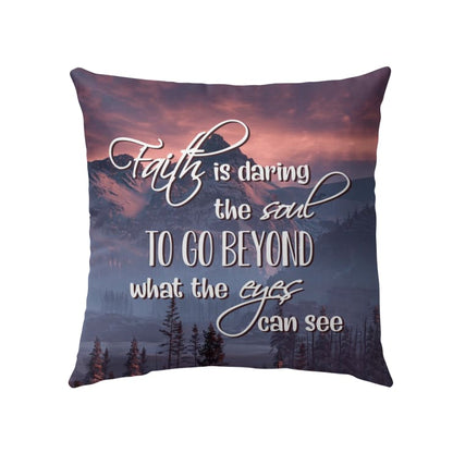 Faith Is Daring The Soul To Go Beyond What The Eyes Can See Christian Pillow