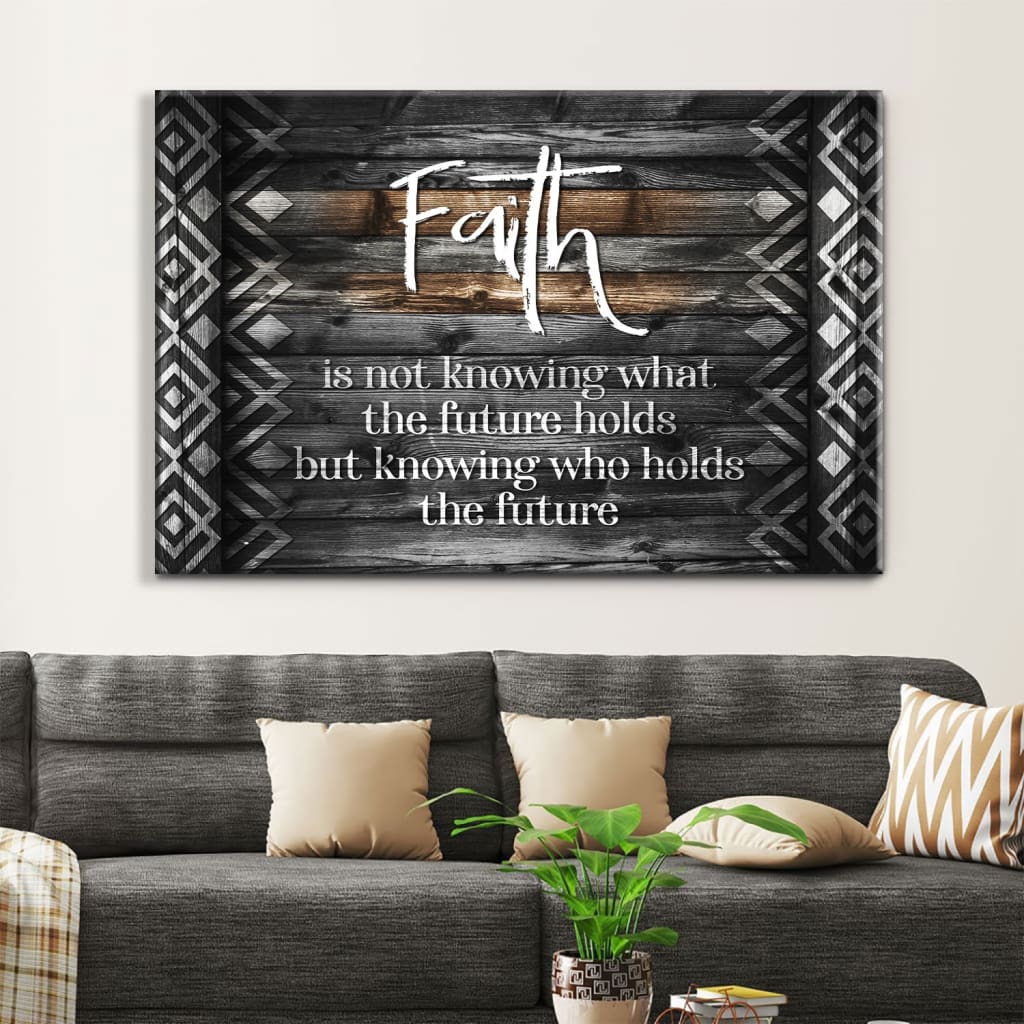Faith Is Not Knowing What The Future Holds Wall Art Canvas - Religious Wall Decor
