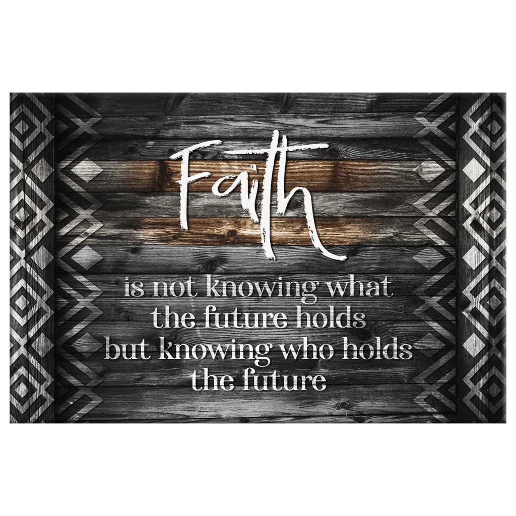 Faith Is Not Knowing What The Future Holds Wall Art Canvas - Religious Wall Decor