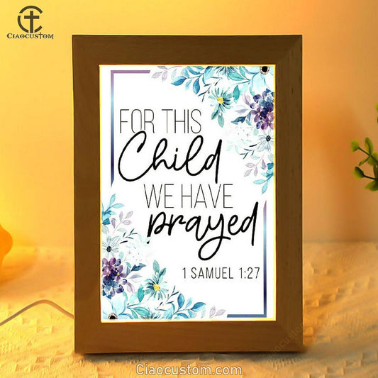 Floral 1 Samuel 127 For This Child We Have Prayed Frame Lamp Prints - Bible Verse Wooden Lamp - Scripture Night Light