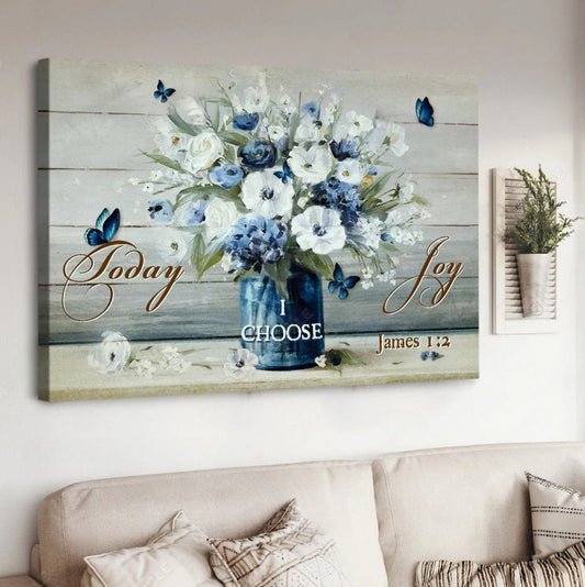 Flowers Painting Today I Choose Joy Canvas Wall Art - Christian Poster - Religious Wall Decor