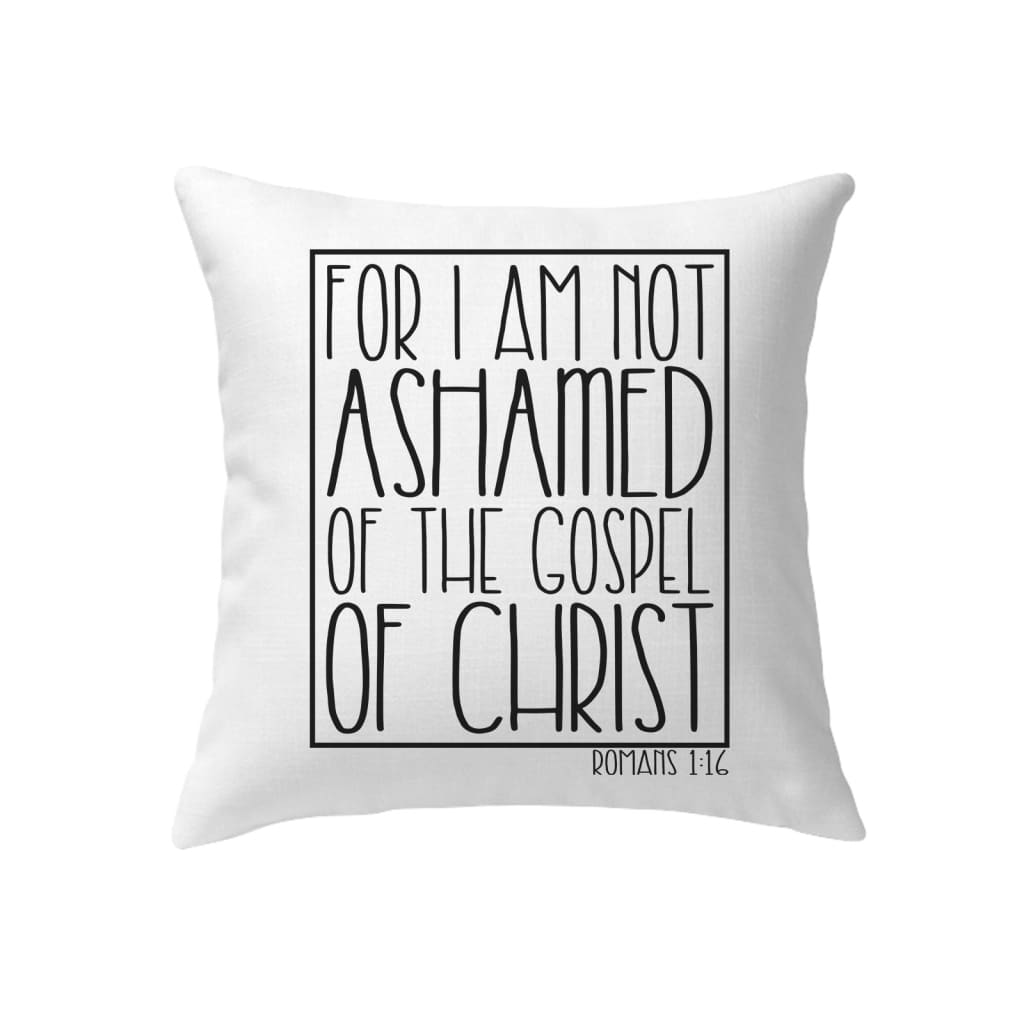For I Am Not Ashamed Of The Gospel Of Christ Romans 116 Pillow, Christian Pillows