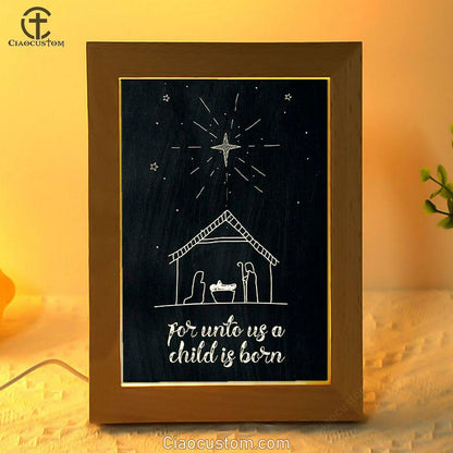 For Unto Us A Child Is Born Nativity Of Jesus Christmas Frame Lamp Prints - Bible Verse Wooden Lamp - Scripture Night Light