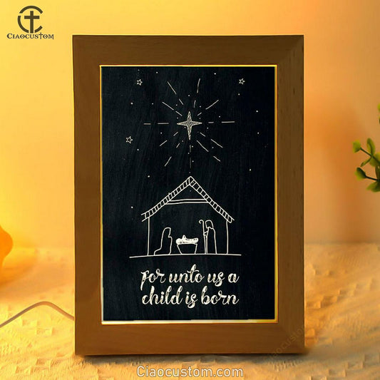 For Unto Us A Child Is Born Nativity Of Jesus Christmas Frame Lamp Prints - Bible Verse Wooden Lamp - Scripture Night Light