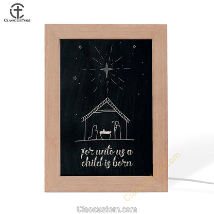 For Unto Us A Child Is Born Nativity Of Jesus Christmas Frame Lamp Prints - Bible Verse Wooden Lamp - Scripture Night Light