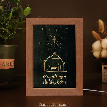 For Unto Us A Child Is Born Nativity Of Jesus Christmas Frame Lamp Prints - Bible Verse Wooden Lamp - Scripture Night Light