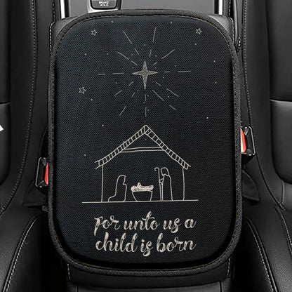 For Unto Us A Child Is Born Nativity Of Jesus Christmas Seat Box Cover, Bible Verse Car Center Console Cover, Scripture Interior Car Accessories