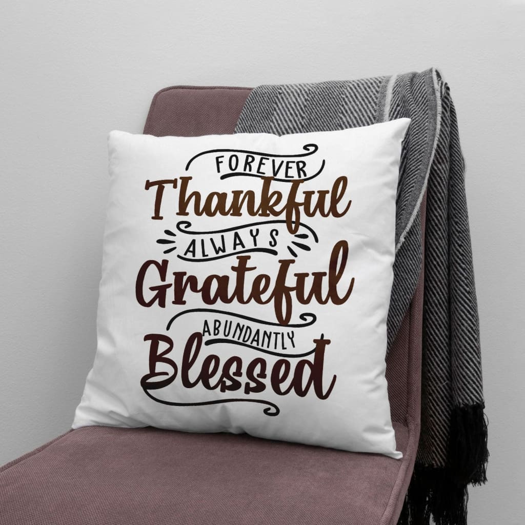 Forever Thankful Always Grateful Abundantly Blessed Pillow, Christian Pillows