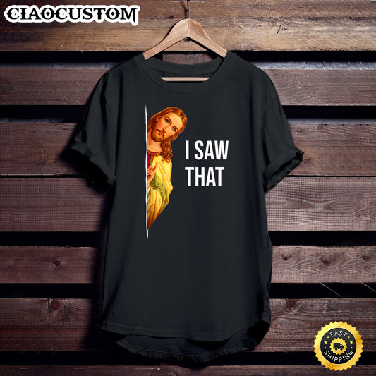 Funny Quote Jesus Meme I Saw That Christian God Womens Mens Unisex T Shirt - Men Women T-Shirts
