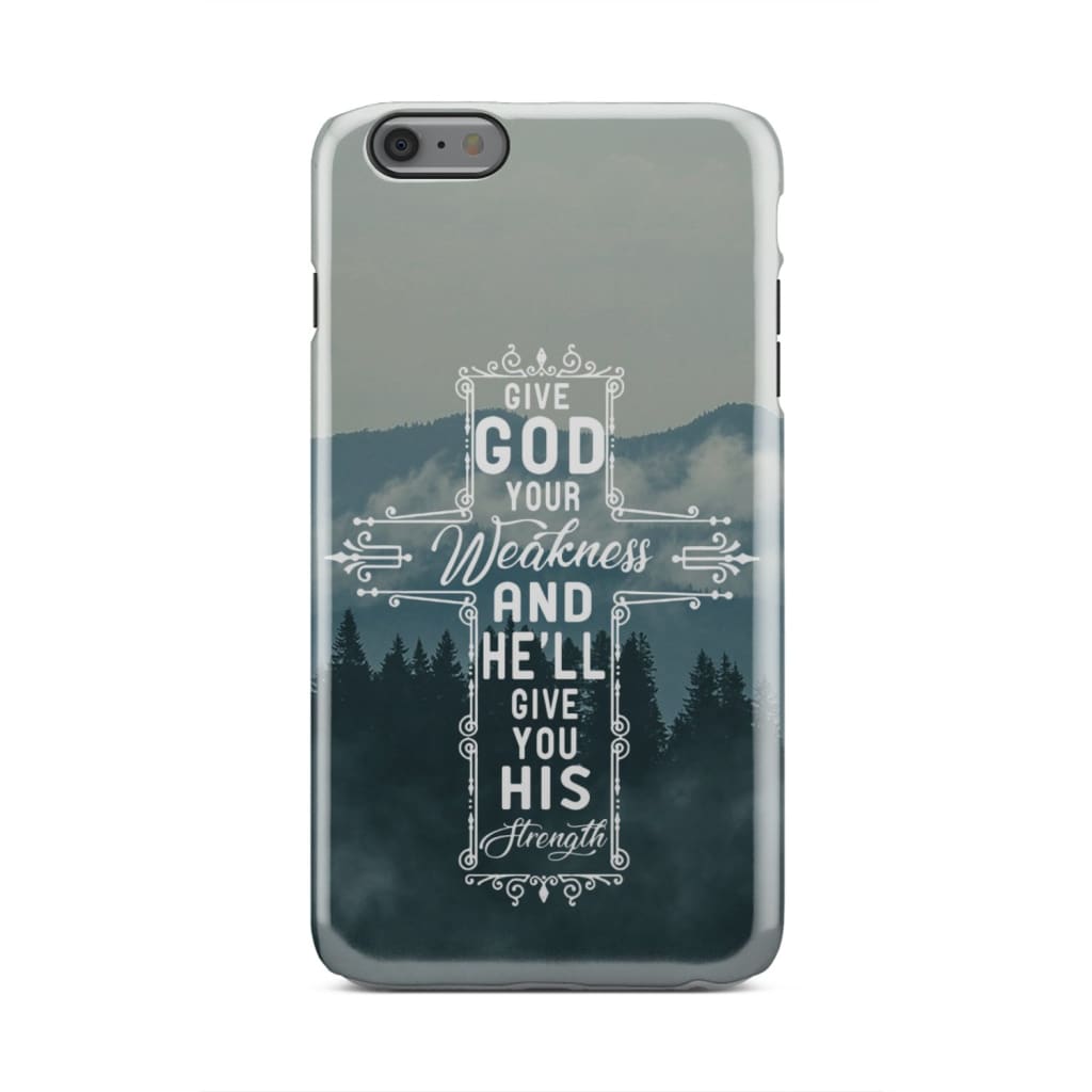 Give God Your Weakness And He Will Give You His Strength Christian Phone Case - Bible Verse Phone Cases Samsung