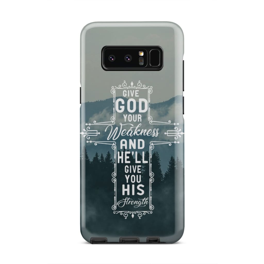 Give God Your Weakness And He Will Give You His Strength Christian Phone Case - Bible Verse Phone Cases Samsung