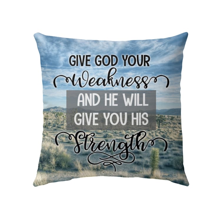 Give God Your Weakness And He Will Give You His Strength Christian Pillow