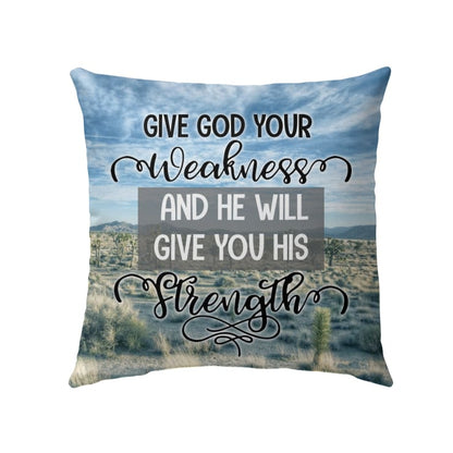 Give God Your Weakness And He Will Give You His Strength Christian Pillow