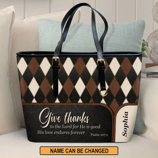 Give Thanks To The Lord For He Is Good Personalized Pu Leather Tote Bag For Women - Mom Gifts For Mothers Day
