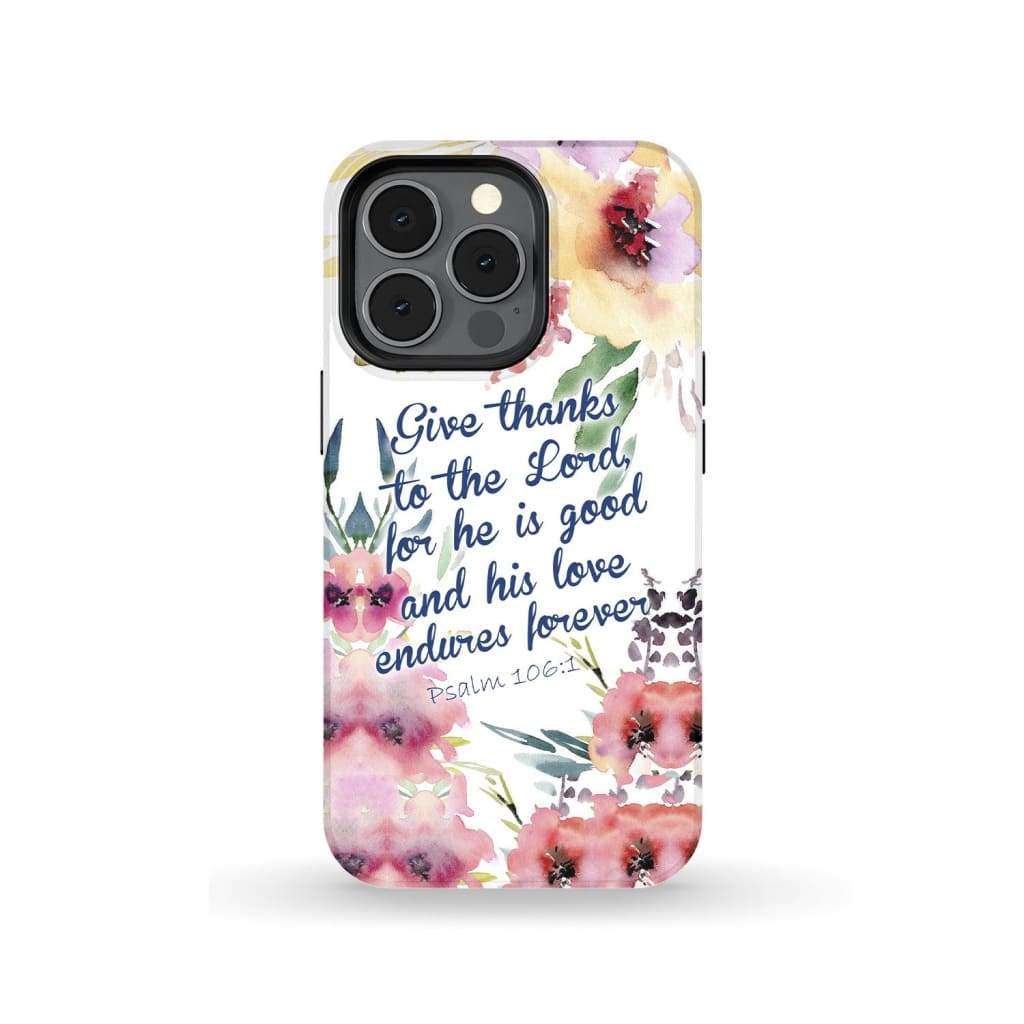 Give Thanks To The Lord For He Is Good Psalm 1061 Bible Verse Phone Case