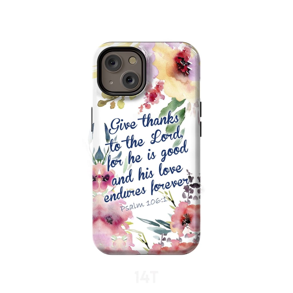 Give Thanks To The Lord For He Is Good Psalm 1061 Bible Verse Phone Case