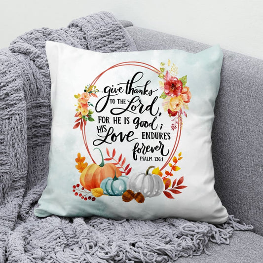 Give Thanks To The Lord For He Is Good Psalm 1361 Thanksgiving Pillow