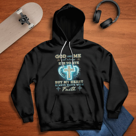 God And Me Not Always Eye To Eye But My Heart Always Beats With Faith, God T-Shirt, Jesus Sweatshirt Hoodie, Faith T-Shirt