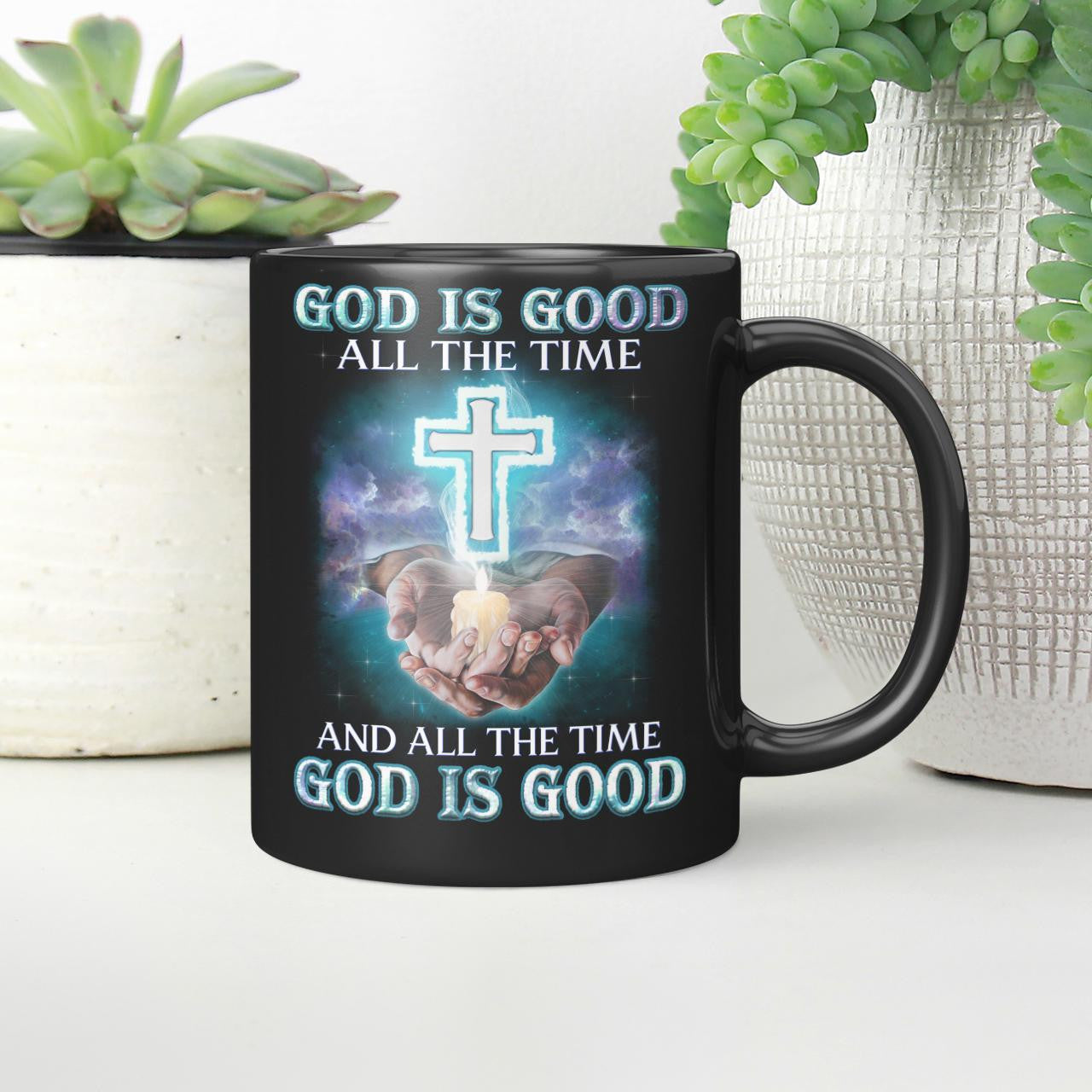 God Is Good All The Time And All The Time God Is Good, God Mug, Jesus Mug, Faith Mug