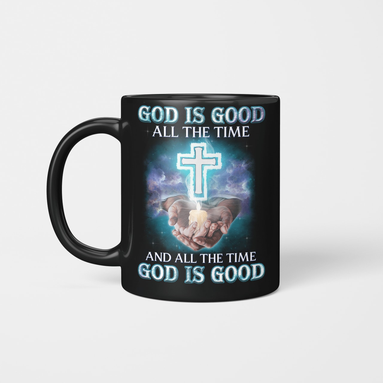 God Is Good All The Time And All The Time God Is Good, God Mug, Jesus Mug, Faith Mug