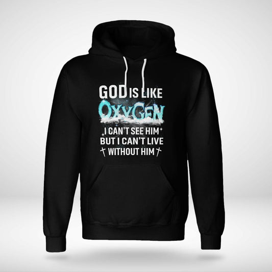 God Is Like Oxygen I Can't See Him But I Can't Live Without Him T-Shirt, Jesus Sweatshirt Hoodie, Faith T-Shirt