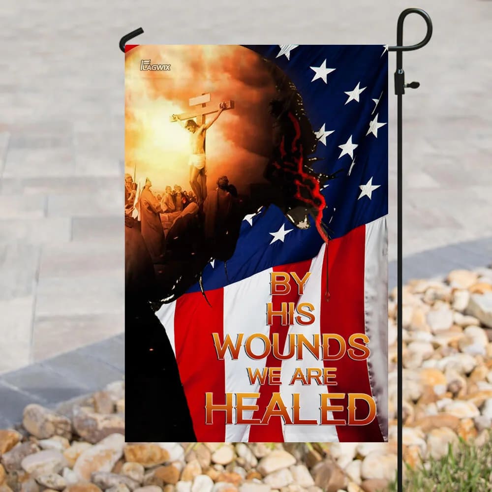 God Jesus Christian By His Wounds Flag - Outdoor Christian House Flag - Christian Garden Flags