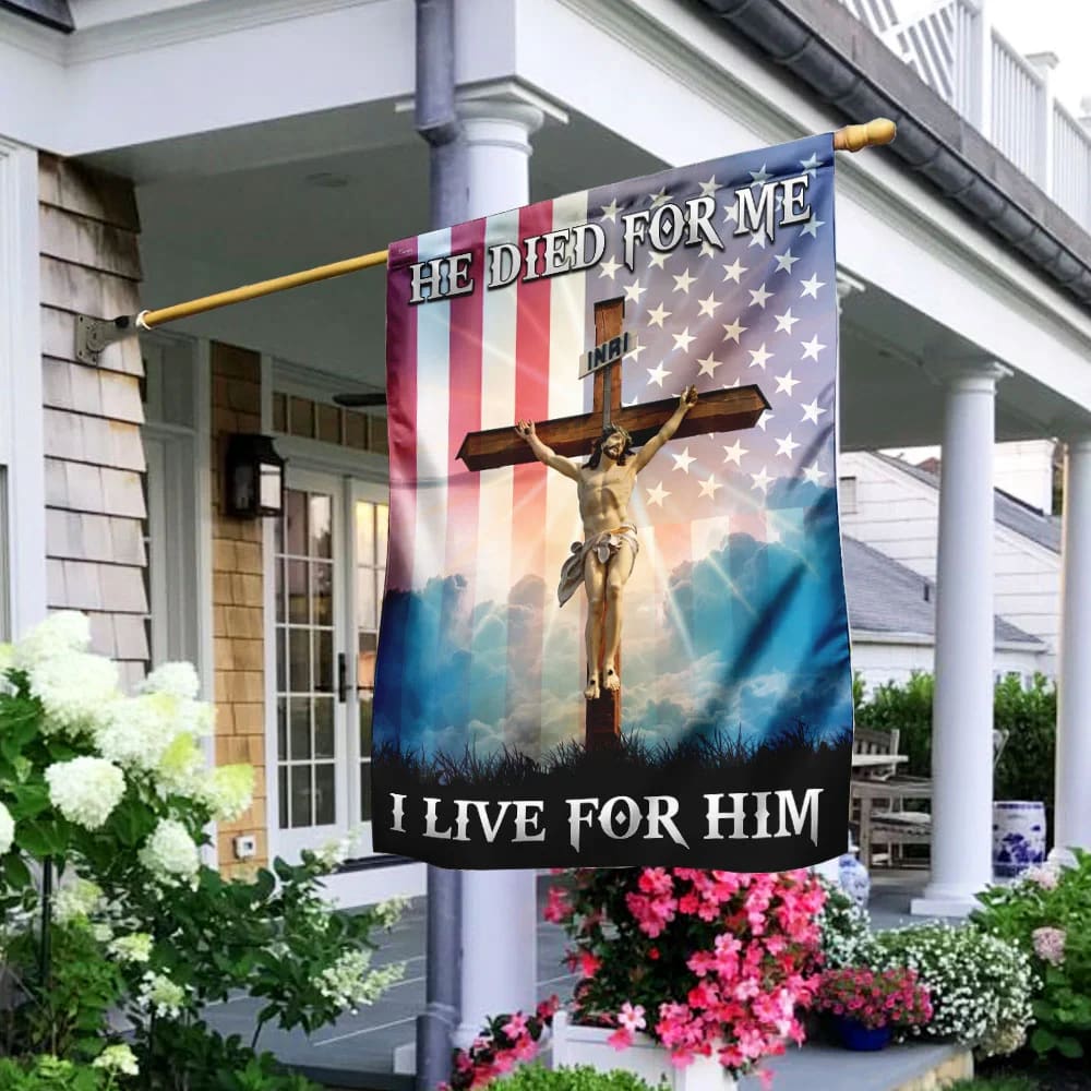 God Jesus He Died For Me I Live For Him Flag - Outdoor Christian House Flag - Christian Garden Flags